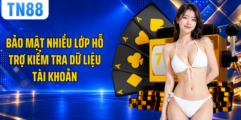 Bảo mật nhiều lớp hỗ trợ kiểm tra dữ liệu tài khoản