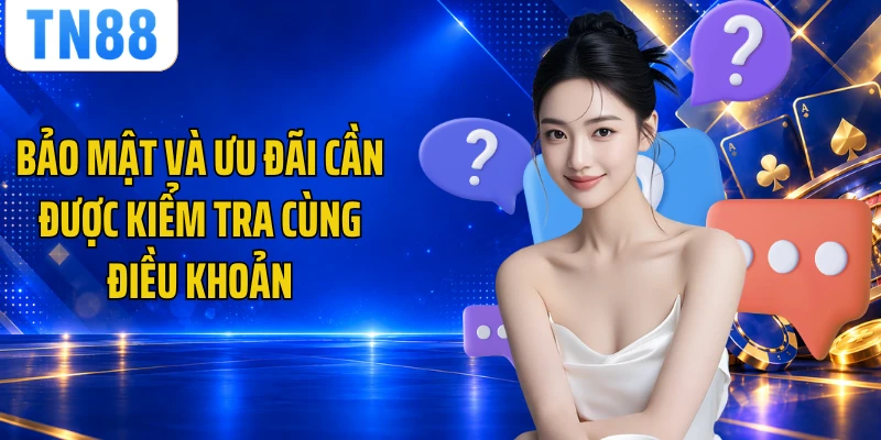 Bảo mật và ưu đãi cần được kiểm tra cùng điều khoản