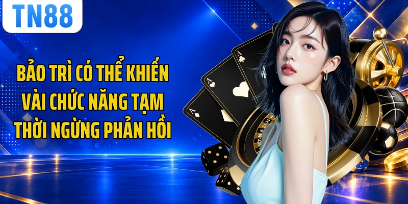 Bảo trì có thể khiến vài chức năng tạm thời ngừng phản hồi