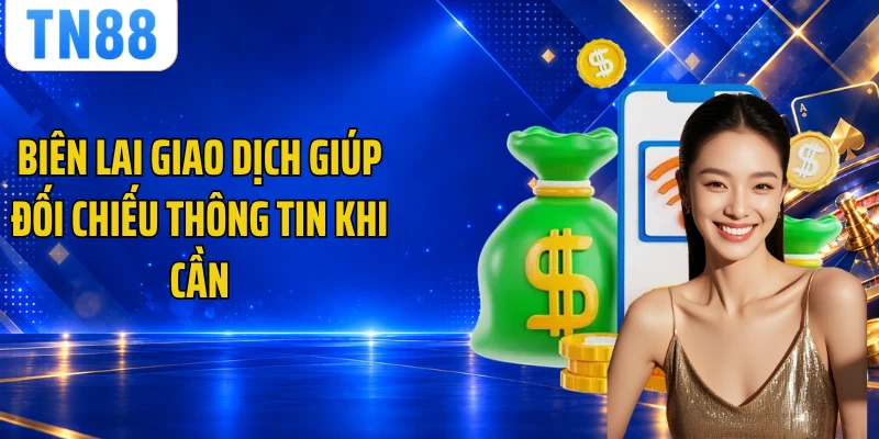 Biên lai giao dịch giúp đối chiếu thông tin khi cần