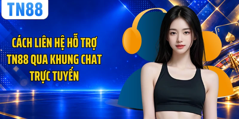 Cách liên hệ hỗ trợ TN88 qua khung chat trực tuyến