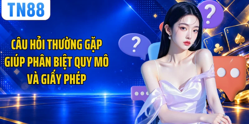Câu hỏi thường gặp giúp phân biệt quy mô và giấy phép