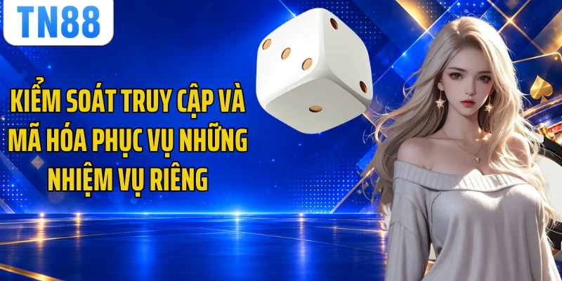 Kiểm soát truy cập và mã hóa phục vụ những nhiệm vụ riêng