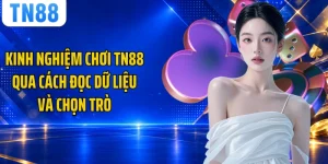 Kinh Nghiệm Chơi TN88 Qua Cách Đọc Dữ Liệu Và Chọn Trò