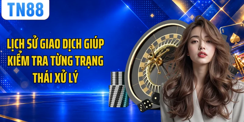 Lịch sử giao dịch giúp kiểm tra từng trạng thái xử lý