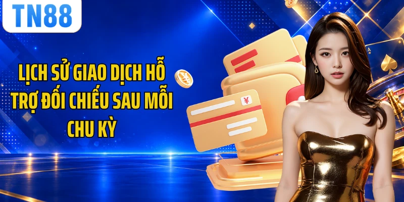 Lịch sử giao dịch hỗ trợ đối chiếu sau mỗi chu kỳ