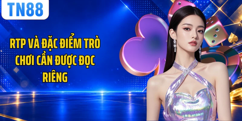 RTP và đặc điểm trò chơi cần được đọc riêng