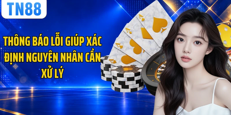 Thông báo lỗi giúp xác định nguyên nhân cần xử lý