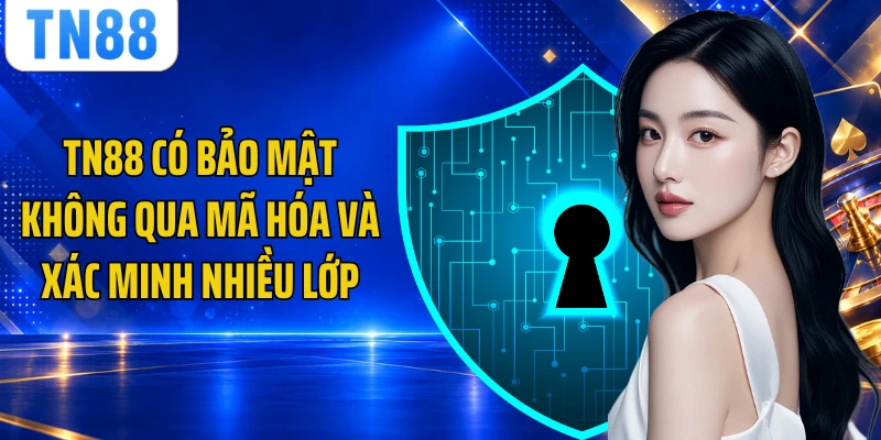 TN88 Có Bảo Mật Không Qua Mã Hóa Và Xác Minh Nhiều Lớp