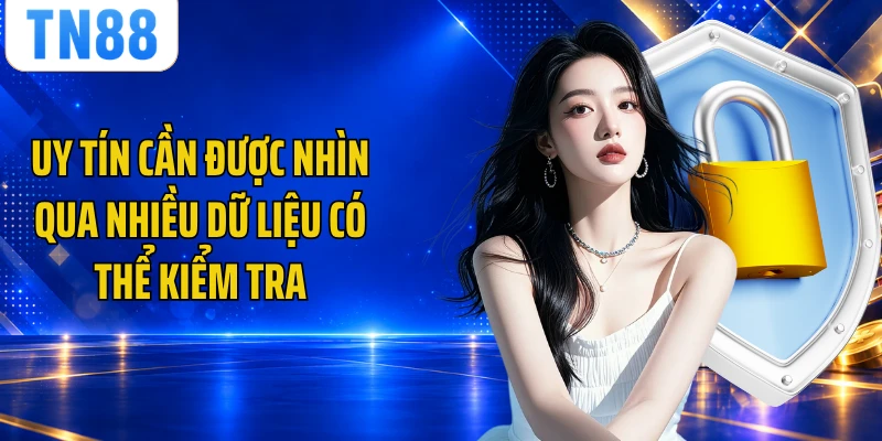 Uy tín cần được nhìn qua nhiều dữ liệu có thể kiểm tra