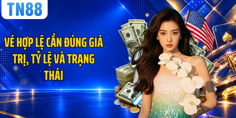 Vé hợp lệ cần đúng giá trị, tỷ lệ và trạng thái